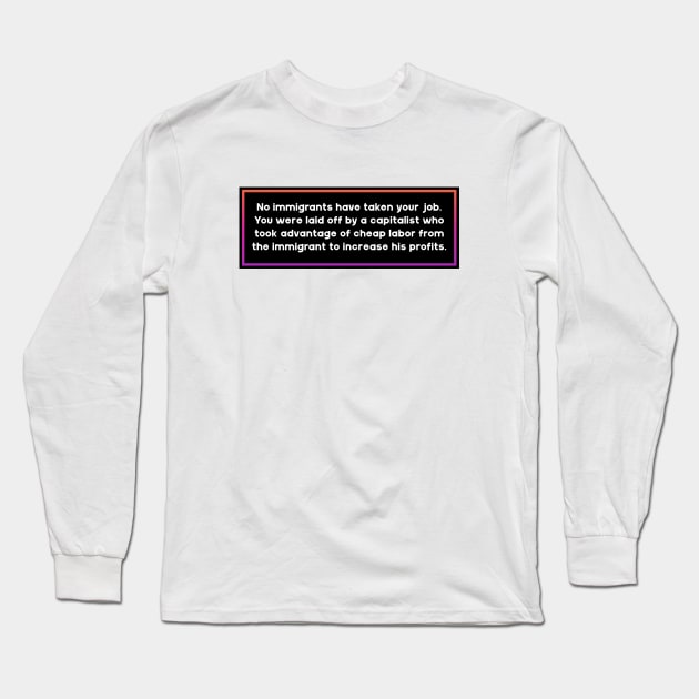 Immigrants Didn't Take Your Job - Blame Capitalism Long Sleeve T-Shirt by Football from the Left